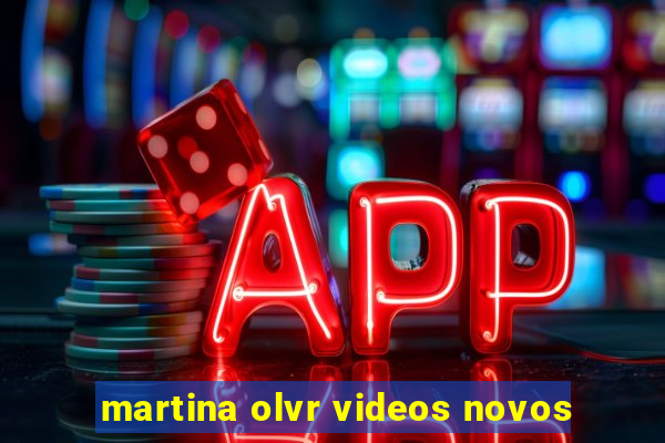 martina olvr videos novos